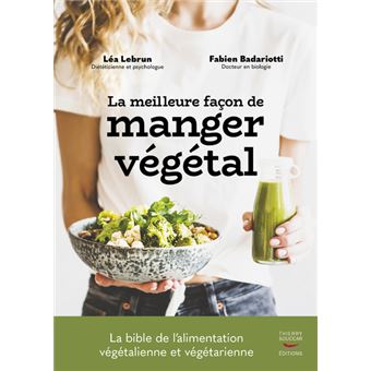La Meilleure façon de manger végétal - La bible de l'alimentation végétalienne et végétarienne