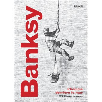 Banksy - L'homme derrière le mur