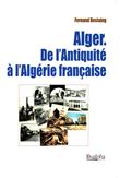 Alger. De l'Antiquité à l'Algérie française