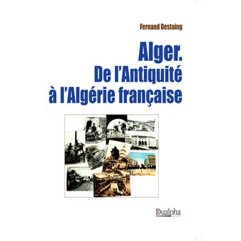 Alger. De l'Antiquité à l'Algérie française