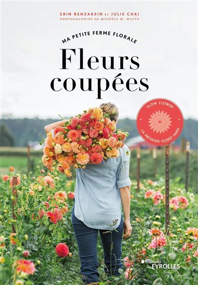 Fleurs coupées - Ma petite ferme florale - Erin Benzakein - broché