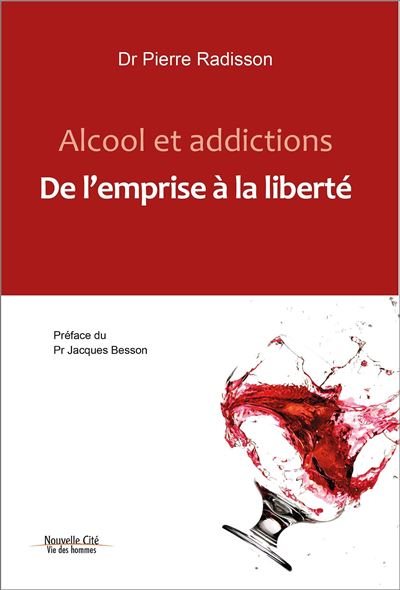 Alcool et addictions - de l'emprise a la liberte