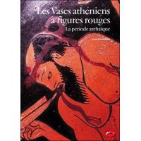 Les Vases Athéniens à figures rouges : la période archaique