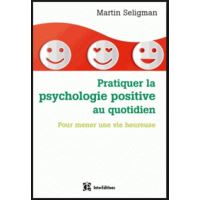 Pratiquer la psychologie positive au quotidien - Pour mener une vie heureuse