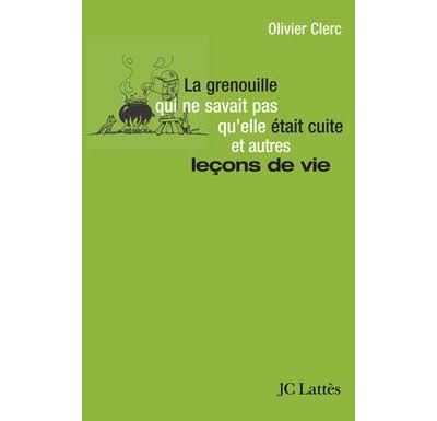 La grenouille qui ne savait pas qu'elle était cuite et autres leçons de vie - Olivier Clerc - broché