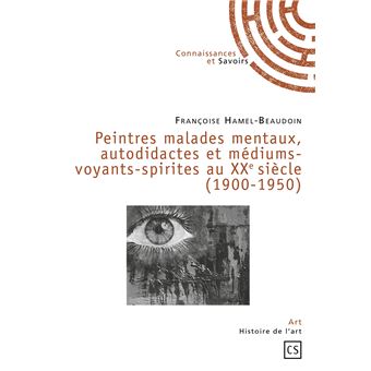 Peintres malades mentaux, autodidactes et médiums-voyants-spirites au XXème siècle