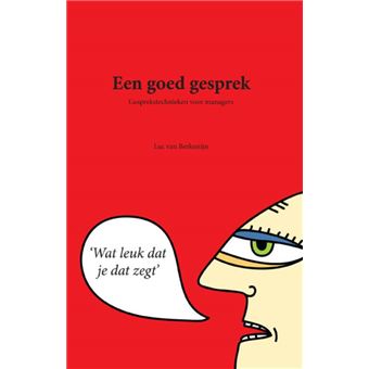 Een Goed Gesprek Gesprekstechnieken Voor Managers - Broché - Luc Van ...