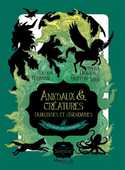Animaux et créatures fabuleuses et légendaires - Et de quelques bêtes extraordinaires