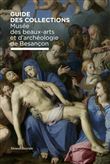 Guide des collections du musée des beaux-arts et d´archéologie de Besançon