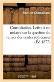 Consultation. Lettre à un notaire sur la question du renvoi des ventes judiciaires