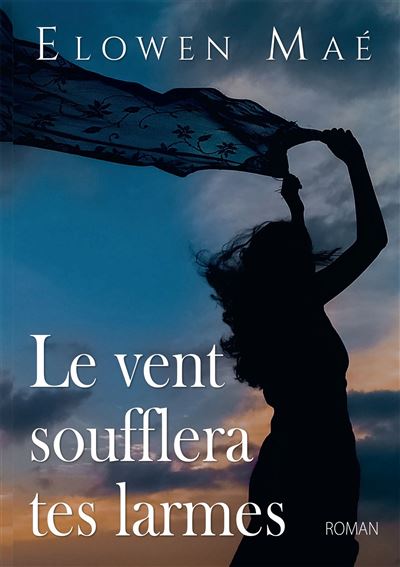 Le vent soufflera tes larmes - Elowen Maé - broché