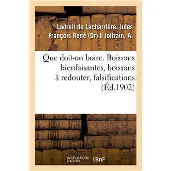 Que doit-on boire. Boissons bienfaisantes, boissons à redouter, falsifications