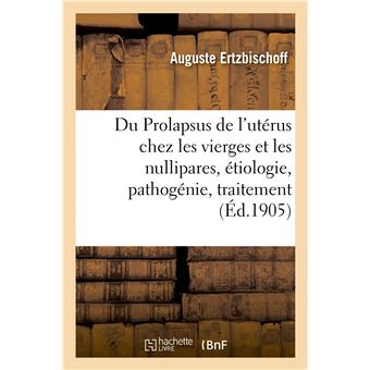 Du Prolapsus de l'utérus chez les vierges et les nullipares, étiologie, pathogénie, traitement