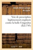 Voie de prescription légitimement emploiée contre la bulle Unigenitus, ou Préjugez décisifs