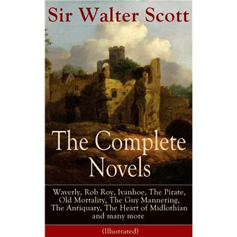 The Complete Novels of Sir Walter Scott Waverly, Rob Roy, Ivanhoe, The ...