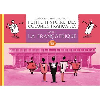 Petite histoire des colonies françaises Tome 4 -Françafrique