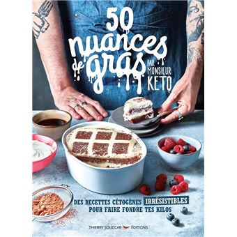 50 Nuances de gras - Tome 1 Par monsieur Keto - Des recettes cétogènes irrésistibles pour faire fond