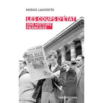 Les coups d'Etat. Une histoire Française