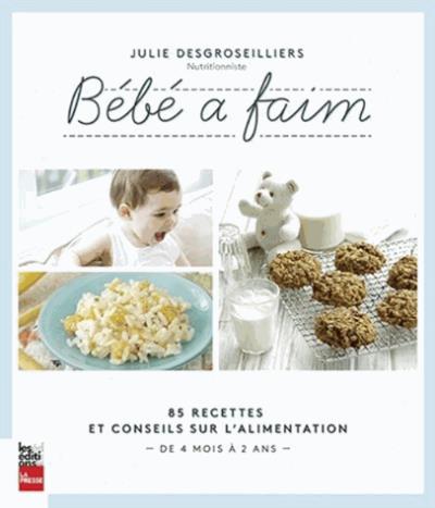 Bebe A Faim 85 Recettes Et Conseils Sur L Alimentation De 4 Mois A 2 Ans Broche Julie Desgroseilliers Achat Livre Fnac