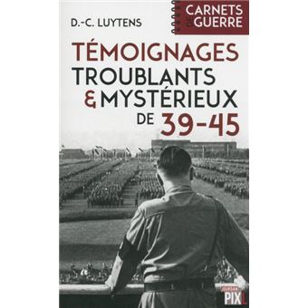 Temoignages Troublants Et Mysterieux De 39 45 Temoignages Troublants Et Mysterieux Broche Daniel Charles Luytens Achat Livre Fnac