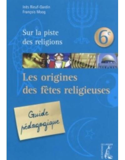 Origines des fetes religieuses 6e guide pedagogique (ned)