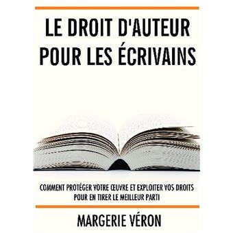 Le Droit D Auteur Pour Les Ecrivains Comment Proteger Votre œuvre Et Exploiter Vos Droits Pour En Tirer Le Meilleur Parti Broche Margerie Veron Achat Livre Fnac