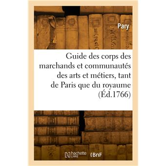 Guide des corps des marchands et des communautés des arts et métiers, tant de Paris, que du royaume
