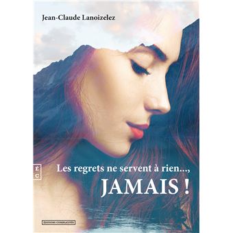 Les regrets ne servent à rien jamais
