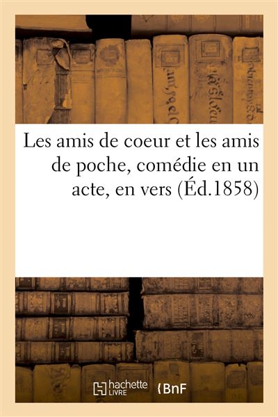 Les amis de coeur et les amis de poche, comédie en un acte, en vers