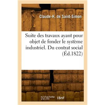 Suite des travaux ayant pour objet de fonder le système industriel. Du contrat social