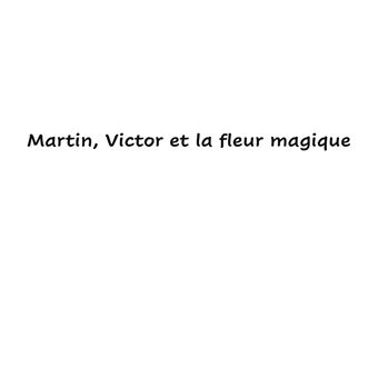 Martin, Victor et la fleur magique