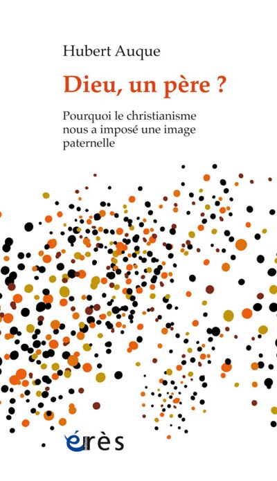 Dieu un pere pourquoi le christianisme nous a impose une ima