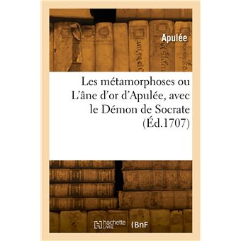 Les métamorphoses ou L'âne d'or d'Apulée, avec le Démon de Socrate