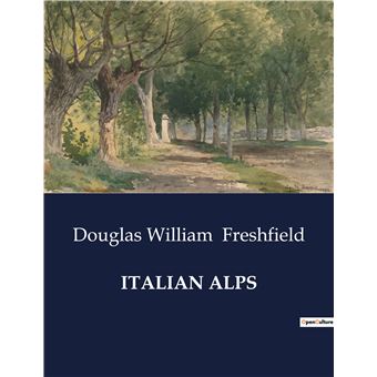 Italian alps broché Douglas William Freshfield Achat Livre fnac