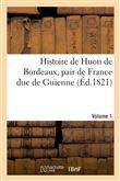 Histoire de Huon de Bordeaux, pair de France duc de Guienne. Volume 1