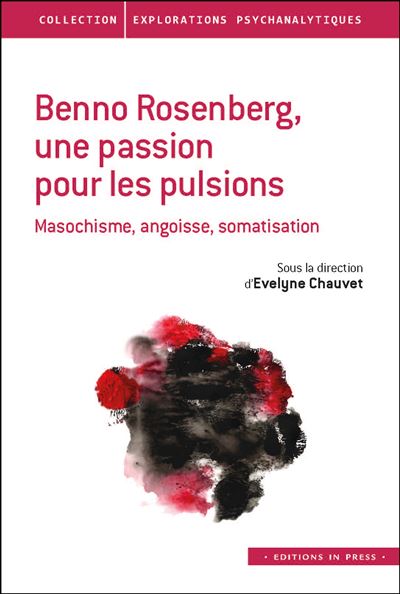 Benno Rosenberg, une passion pour les pulsions Masochisme, angoisse, somatisation