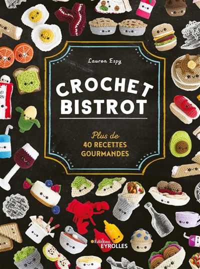 Crochet bistrot Plus de 40 recettes gourmandes - Lauren Espy - Eyrolles - broché - Guide - Eyrolles