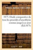 1873. Etude comparative de tous les procédés d'anesthésie connus jusqu'à ce jour. 7e édition