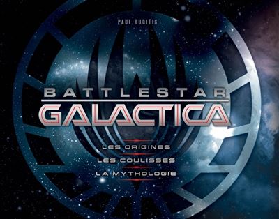 Battlestar Galactica : Les Origines, les coulisses, la mythologie - Paul Ruditis - relié