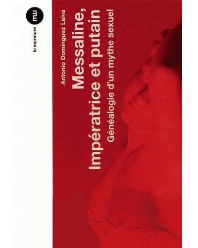 Messaline, impératice et putain, généalogie d'un mythe sexuel