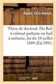 Thèse de doctorat. Du Bail à colonat partiaire ou bail à métairie, en droit romain et français