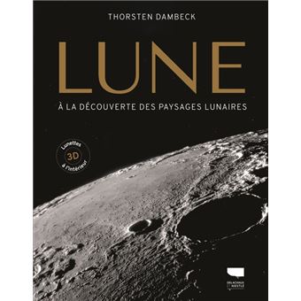 La Lune. A la découverte des paysages lunaires (Avec lunettes 3D)