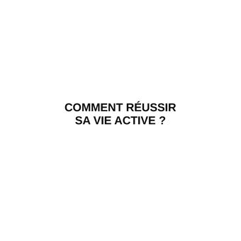 Comment réussir sa vie active ?