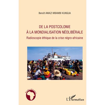 De la postcolonie à la mondialisation néolibérale - Benoît Elie Awazi Mbambi Kungua - broché