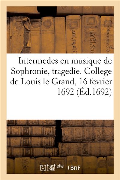 Intermedes en musique de Sophronie, tragedie. Théatre du College de Louis le Grand, 16 fevrier 1692 - Jean-François Lallouette - broché