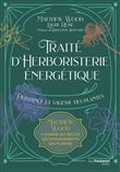 Traité d'herboristerie énergétique - Puissance et sagesse des plantes