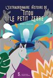 L’extraordinaire histoire de Titou, le petit zèbre