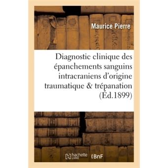 Diagnostic clinique des épanchements sanguins intracraniens d'origine traumatique et trépanation