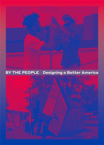 BY THE PEOPLE. DESIGNING A BETTER AMERICA