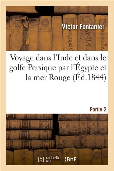 Voyage Dans L Inde Et Dans Le Golfe Persique Par L Egypte Et La Mer Rouge Partie 2 Broche Victor Fontanier Achat Livre Fnac